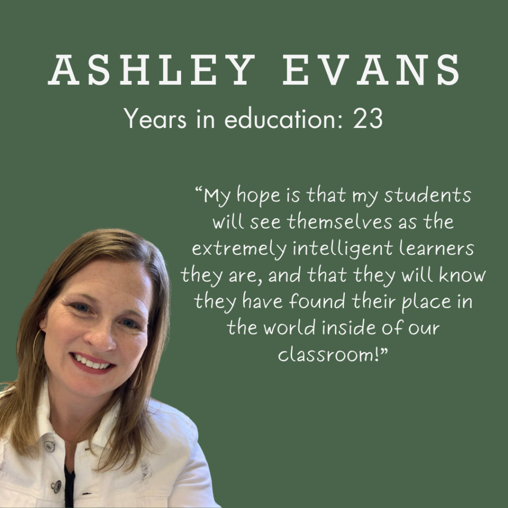 Ashley Evans of Roberts Academy at Mercer University in Macon Georgia with quote that reads: “My hope is that my students will see themselves as the extremely intelligent learners they are, and that they will know they have found their place in the world inside of our classroom!”